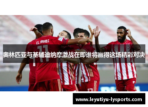 奥林匹亚与基辅迪纳摩激战在即谁将赢得这场精彩对决