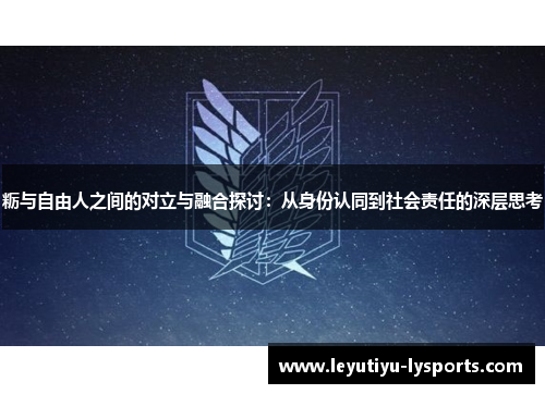 粝与自由人之间的对立与融合探讨：从身份认同到社会责任的深层思考
